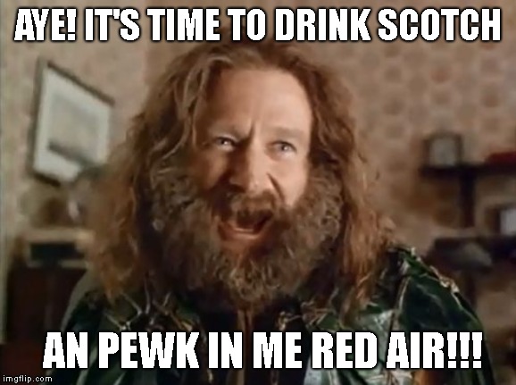 What Year Is It | AYE! IT'S TIME TO DRINK SCOTCH; AN PEWK IN ME RED AIR!!! | image tagged in memes,what year is it | made w/ Imgflip meme maker