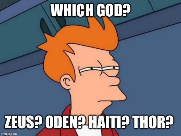 Futurama Fry Meme | WHICH GOD? ZEUS? ODEN? HAITI? THOR? | image tagged in memes,futurama fry | made w/ Imgflip meme maker