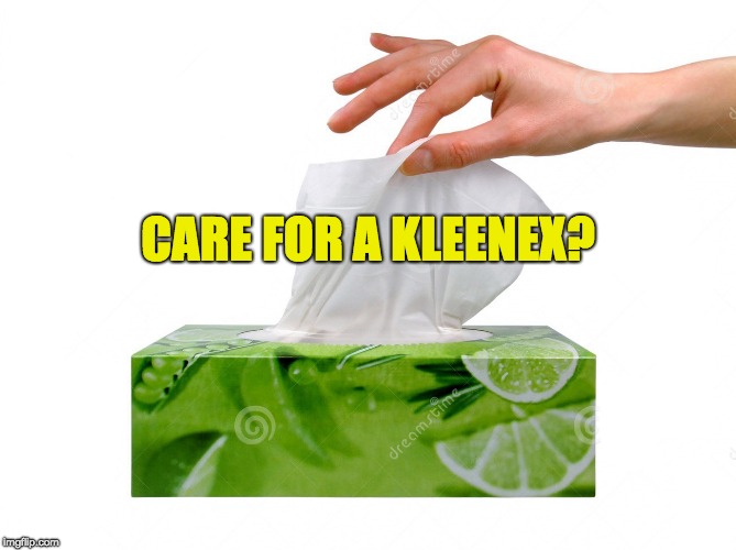 Kleenex | CARE FOR A KLEENEX? | image tagged in kleenex | made w/ Imgflip meme maker