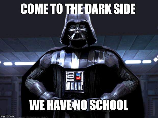 Darth Vader | COME TO THE DARK SIDE; WE HAVE NO SCHOOL | image tagged in darth vader | made w/ Imgflip meme maker
