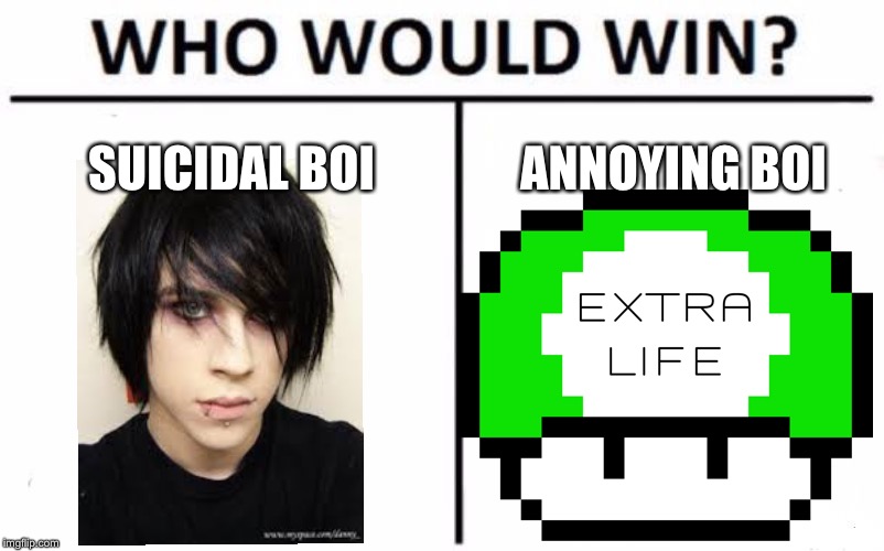 Who Would Win? Meme | SUICIDAL BOI; ANNOYING BOI | image tagged in memes,who would win | made w/ Imgflip meme maker