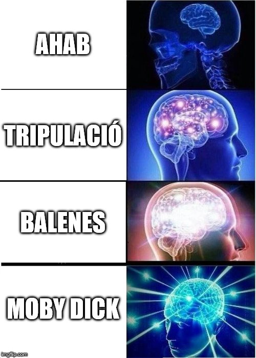 Expanding Brain | AHAB; TRIPULACIÓ; BALENES; MOBY DICK | image tagged in memes,expanding brain | made w/ Imgflip meme maker