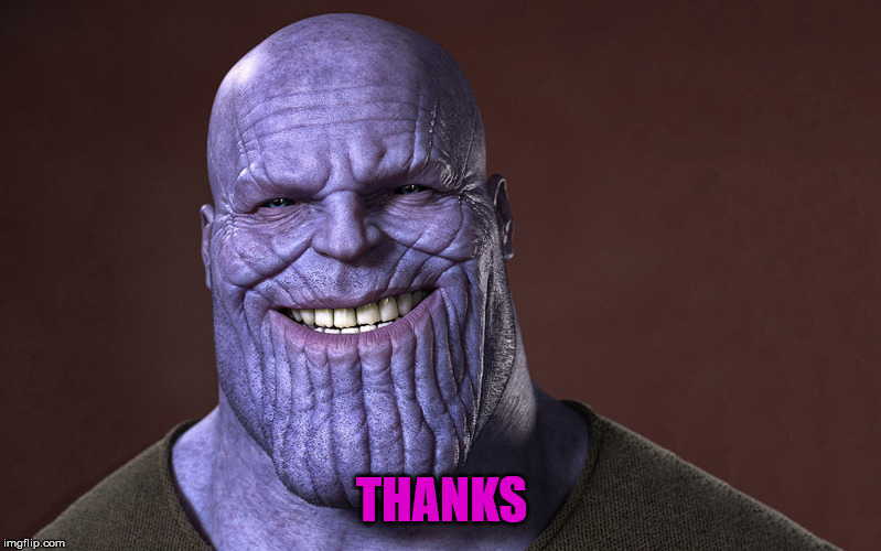 Thanos Smile | THANKS | image tagged in thanos smile | made w/ Imgflip meme maker