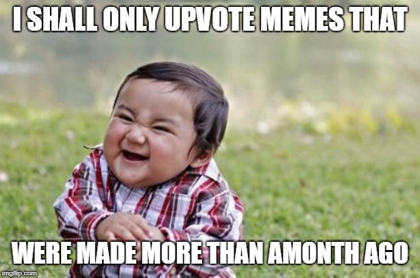 Evil Toddler | I SHALL ONLY UPVOTE MEMES THAT; WERE MADE MORE THAN AMONTH AGO | image tagged in memes,evil toddler | made w/ Imgflip meme maker