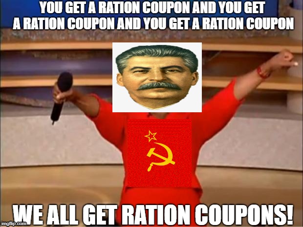 Oprah You Get A | YOU GET A RATION COUPON AND YOU GET A RATION COUPON AND YOU GET A RATION COUPON; WE ALL GET RATION COUPONS! | image tagged in memes,oprah you get a | made w/ Imgflip meme maker