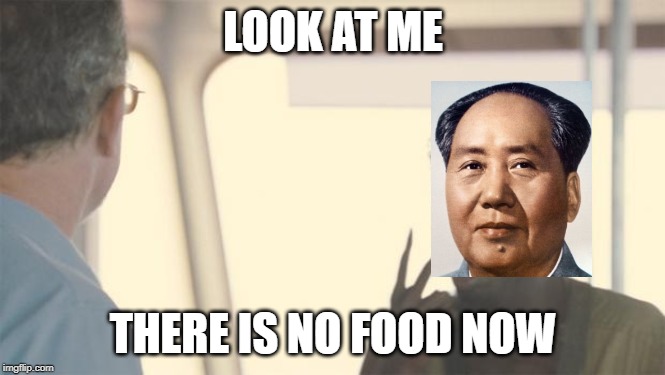 Mao starts the cultural revolution 1966 (Colorized) | LOOK AT ME; THERE IS NO FOOD NOW | image tagged in look at me | made w/ Imgflip meme maker