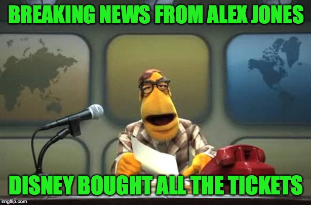 Muppet News Flash | BREAKING NEWS FROM ALEX JONES DISNEY BOUGHT ALL THE TICKETS | image tagged in muppet news flash | made w/ Imgflip meme maker