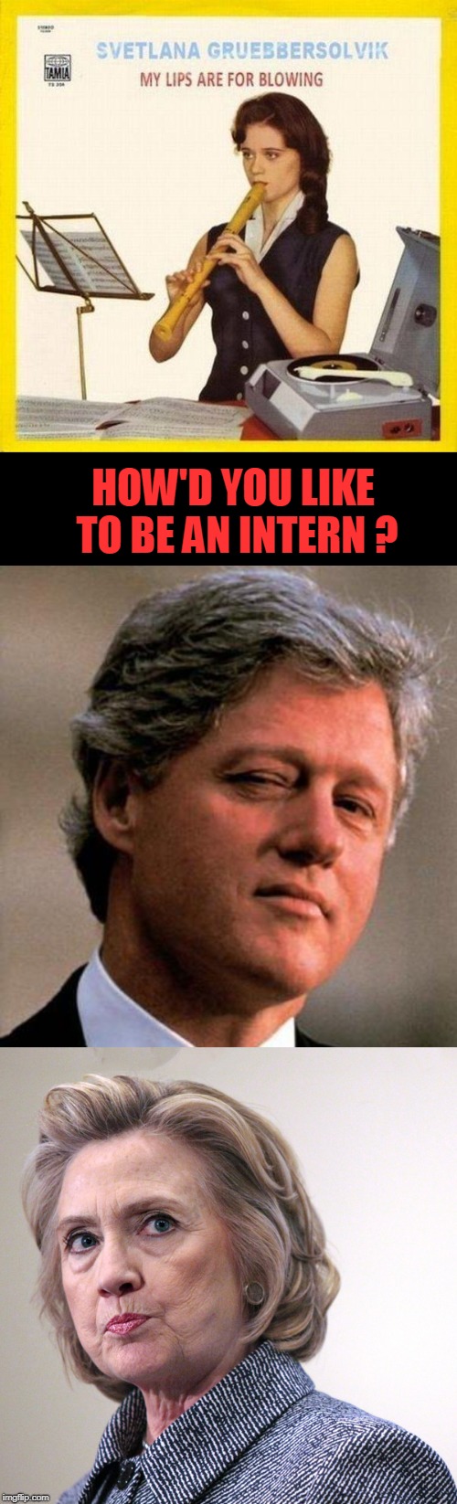 Young Interns | HOW'D YOU LIKE TO BE AN INTERN ? | image tagged in bill clinton wink,hillary clinton pissed,interns | made w/ Imgflip meme maker