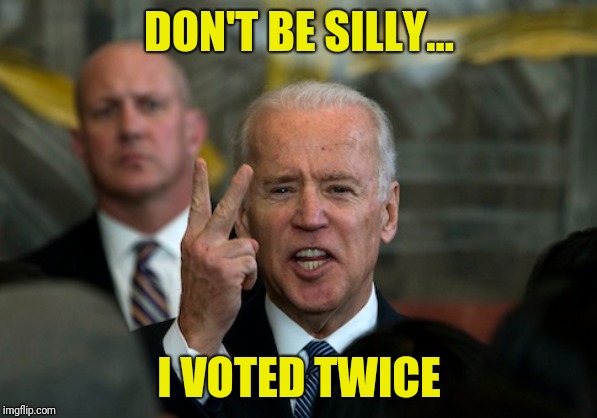 DON'T BE SILLY... I VOTED TWICE | made w/ Imgflip meme maker