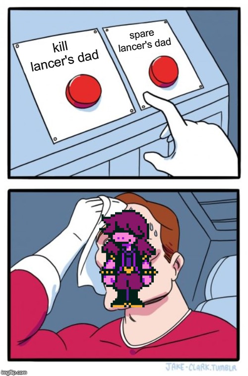 Two Buttons Meme | spare lancer's dad; kill lancer's dad | image tagged in memes,deltarune,undertale | made w/ Imgflip meme maker