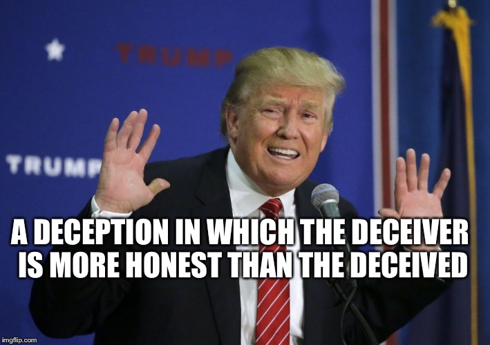A DECEPTION IN WHICH THE DECEIVER IS MORE HONEST THAN THE DECEIVED | image tagged in deceiver | made w/ Imgflip meme maker