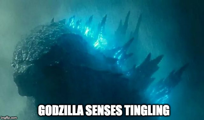 godzilla senses tingling | GODZILLA SENSES TINGLING | image tagged in godzilla | made w/ Imgflip meme maker