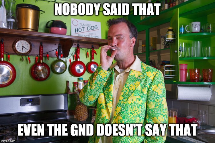 NOBODY SAID THAT EVEN THE GND DOESN'T SAY THAT | made w/ Imgflip meme maker