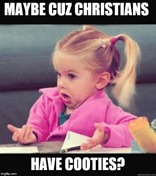 I dont know girl | MAYBE CUZ CHRISTIANS HAVE COOTIES? | image tagged in i dont know girl | made w/ Imgflip meme maker