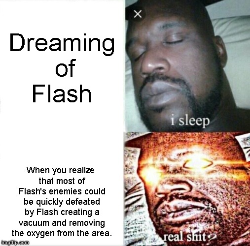 Too easy I guess... | Dreaming of Flash; When you realize that most of Flash's enemies could be quickly defeated by Flash creating a vacuum and removing the oxygen from the area. | image tagged in memes,sleeping shaq,the flash | made w/ Imgflip meme maker