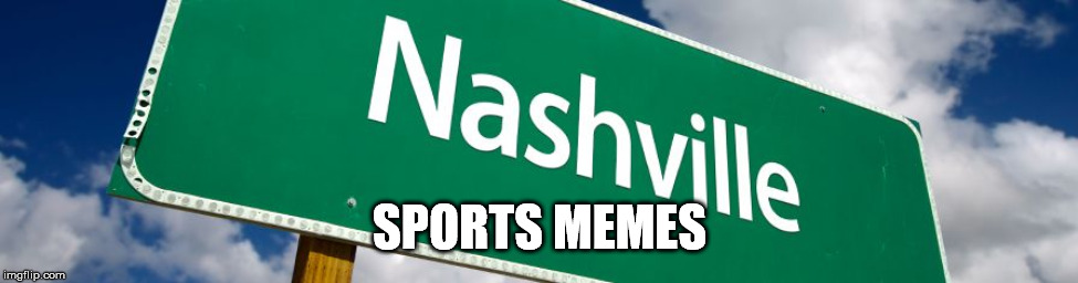 Nashville | SPORTS MEMES | image tagged in nashville | made w/ Imgflip meme maker