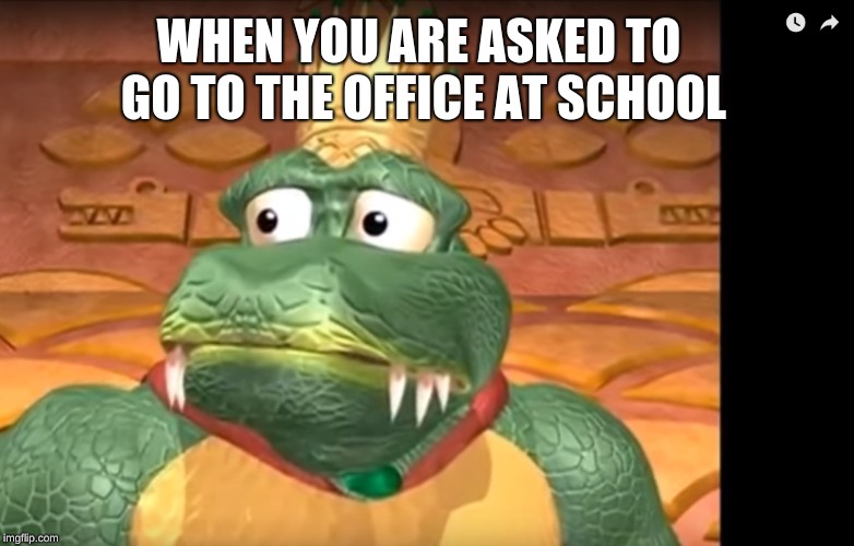 WHEN YOU ARE ASKED TO GO TO THE OFFICE AT SCHOOL | image tagged in king k rool | made w/ Imgflip meme maker