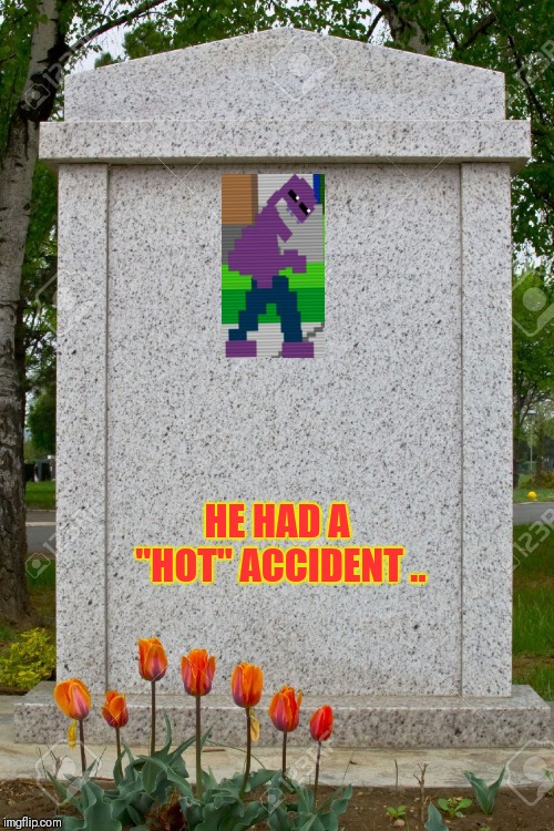 blank gravestone | HE HAD A "HOT" ACCIDENT
.. | image tagged in blank gravestone | made w/ Imgflip meme maker