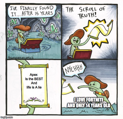 The Scroll Of Truth Meme | Apex Is the BEST And life is A lie; I LOVE FORTNITE AND ONLY 14 YEARS OLD | image tagged in memes,the scroll of truth | made w/ Imgflip meme maker