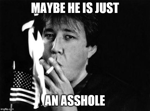 MAYBE HE IS JUST AN ASSHOLE | made w/ Imgflip meme maker