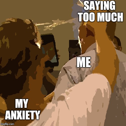SAYING TOO MUCH; ME; MY ANXIETY | image tagged in egghead | made w/ Imgflip meme maker