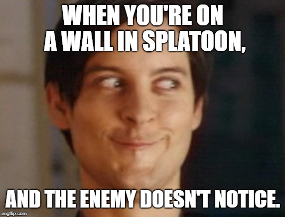 Spiderman Peter Parker | WHEN YOU'RE ON A WALL IN SPLATOON, AND THE ENEMY DOESN'T NOTICE. | image tagged in memes,spiderman peter parker | made w/ Imgflip meme maker