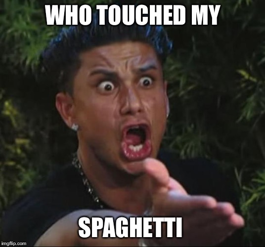 DJ Pauly D Meme | WHO TOUCHED MY; SPAGHETTI | image tagged in memes,dj pauly d | made w/ Imgflip meme maker