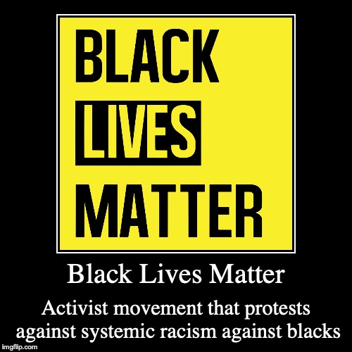 Black Lives Matter | image tagged in demotivationals,black lives matter | made w/ Imgflip demotivational maker