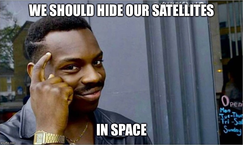 Good idea bad idea | WE SHOULD HIDE OUR SATELLITES IN SPACE | image tagged in good idea bad idea | made w/ Imgflip meme maker