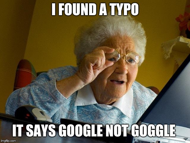 Grandma Finds The Internet | I FOUND A TYPO; IT SAYS GOOGLE NOT GOGGLE | image tagged in memes,grandma finds the internet | made w/ Imgflip meme maker