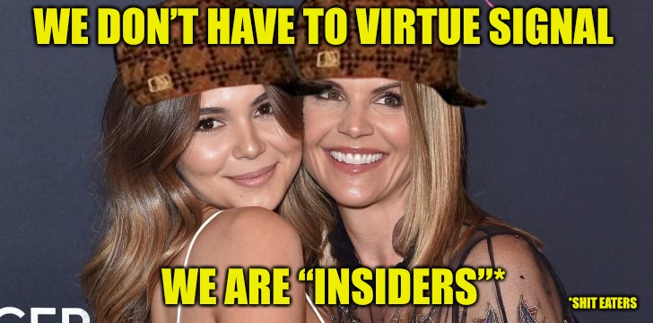 Scum Bags  | WE DON’T HAVE TO VIRTUE SIGNAL; WE ARE “INSIDERS”*; *SHIT EATERS | image tagged in scumbag hollywood redux,scumbag,scumbag parents,scumbag hollywood | made w/ Imgflip meme maker