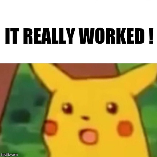 Surprised Pikachu Meme | IT REALLY WORKED ! | image tagged in memes,surprised pikachu | made w/ Imgflip meme maker