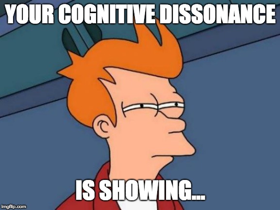 Futurama Fry Meme | YOUR COGNITIVE DISSONANCE; IS SHOWING... | image tagged in memes,futurama fry | made w/ Imgflip meme maker