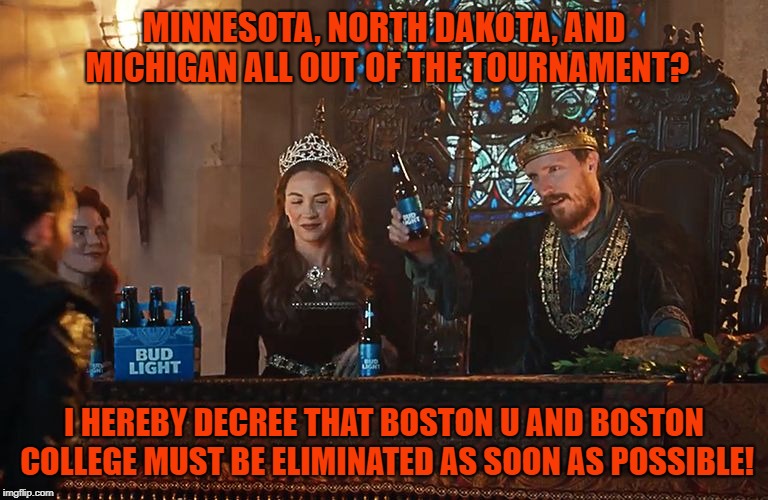 Dilly Dilly | MINNESOTA, NORTH DAKOTA, AND MICHIGAN ALL OUT OF THE TOURNAMENT? I HEREBY DECREE THAT BOSTON U AND BOSTON COLLEGE MUST BE ELIMINATED AS SOON AS POSSIBLE! | image tagged in dilly dilly | made w/ Imgflip meme maker