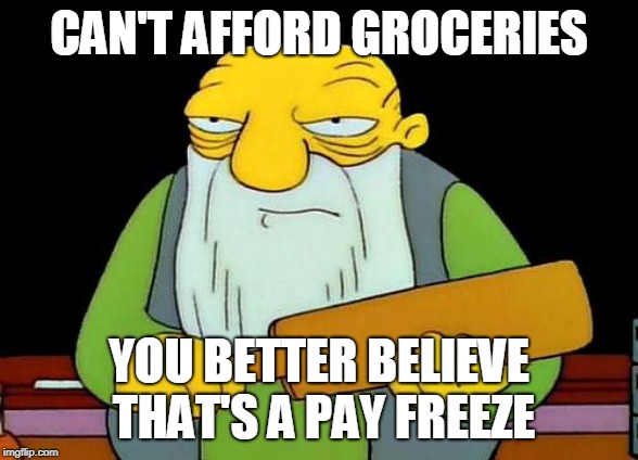 That's a paddlin' Meme | CAN'T AFFORD GROCERIES; YOU BETTER BELIEVE THAT'S A PAY FREEZE | image tagged in memes,that's a paddlin' | made w/ Imgflip meme maker