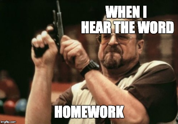 Am I The Only One Around Here | WHEN I HEAR THE WORD; HOMEWORK | image tagged in memes,am i the only one around here | made w/ Imgflip meme maker