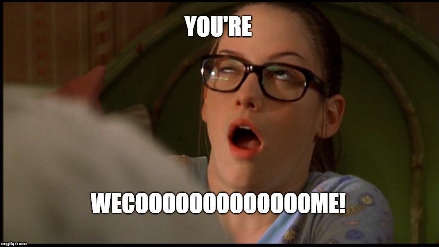 Chyler Leigh, Not Another Teen Movie | YOU'RE; WECOOOOOOOOOOOOOME! | image tagged in chyler leigh not another teen movie | made w/ Imgflip meme maker