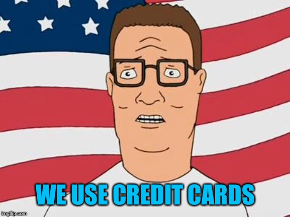 American Hank Hill | WE USE CREDIT CARDS | image tagged in american hank hill | made w/ Imgflip meme maker