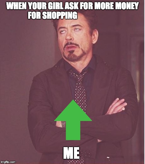 Face You Make Robert Downey Jr Meme | WHEN YOUR GIRL ASK FOR MORE MONEY FOR SHOPPING; ME | image tagged in memes,face you make robert downey jr | made w/ Imgflip meme maker