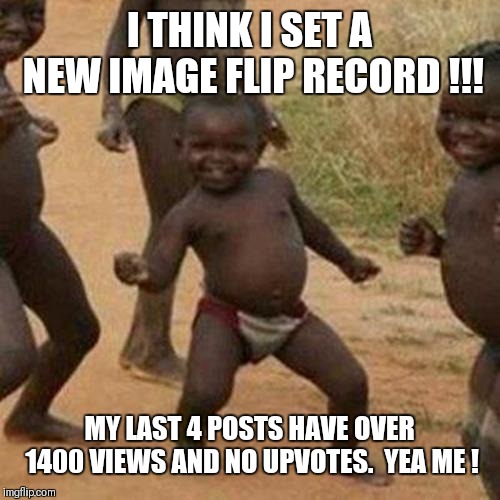 Who's the man now ?! | I THINK I SET A NEW IMAGE FLIP RECORD !!! MY LAST 4 POSTS HAVE OVER 1400 VIEWS AND NO UPVOTES.  YEA ME ! | image tagged in memes,epic fail,just dance,screwed | made w/ Imgflip meme maker