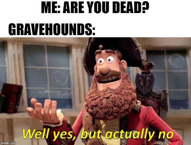 dishonered 2 be like: | ME: ARE YOU DEAD? GRAVEHOUNDS: | image tagged in well yes but actually no | made w/ Imgflip meme maker