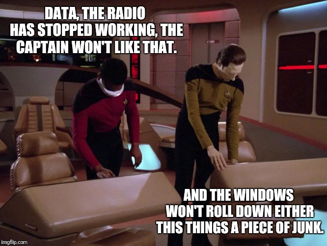 Used Galaxy Class Federation Starship  | DATA, THE RADIO HAS STOPPED WORKING, THE CAPTAIN WON'T LIKE THAT. AND THE WINDOWS WON'T ROLL DOWN EITHER THIS THINGS A PIECE OF JUNK. | image tagged in star trek the next generation,data,new car,star trek tng | made w/ Imgflip meme maker