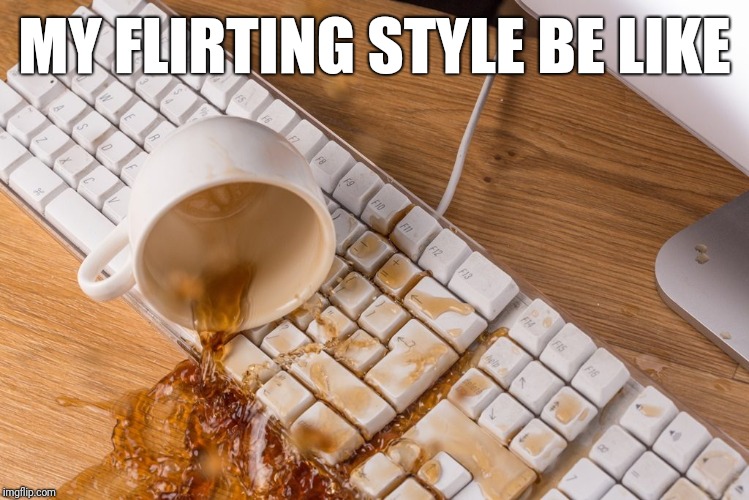 I'm a Big Mess | MY FLIRTING STYLE BE LIKE | image tagged in flirting,dating,awkward moment,single life,smooth move sammy,what are you looking at | made w/ Imgflip meme maker