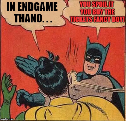 Shaddup about Endgame | YOU SPOIL IT YOU BUY THE TICKETS FANCY BOY! IN ENDGAME THANO. . . | image tagged in memes,batman slapping robin,avengers endgame,thanos | made w/ Imgflip meme maker