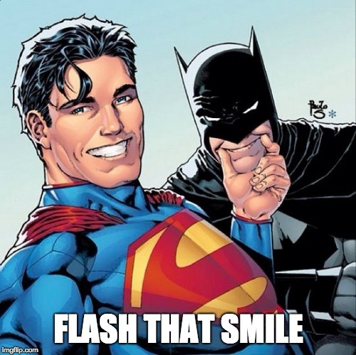 Superman and Batman smiling = | FLASH THAT SMILE | image tagged in smile,batman smiles,superman,batman,justice league,superheroes | made w/ Imgflip meme maker