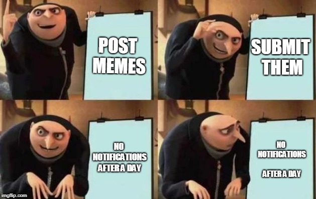 Gru's Plan | POST MEMES; SUBMIT THEM; NO NOTIFICATIONS AFTER A DAY; NO NOTIFICATIONS AFTER A DAY | image tagged in gru's plan | made w/ Imgflip meme maker