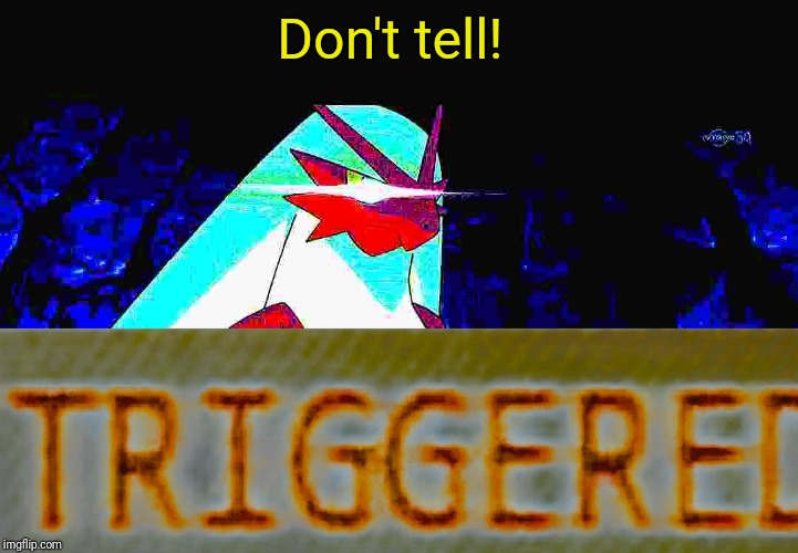Don't tell! | image tagged in blaze the blaziken triggered | made w/ Imgflip meme maker