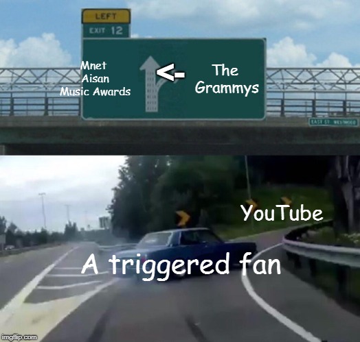 Left Exit 12 Off Ramp | Mnet Aisan Music Awards; The Grammys; <-; YouTube; A triggered fan | image tagged in memes,left exit 12 off ramp | made w/ Imgflip meme maker