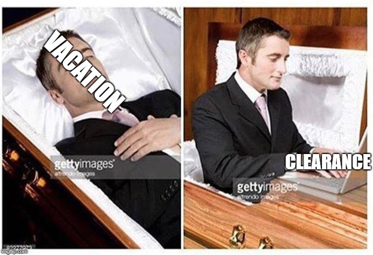 when you are dead and realize | VACATION; CLEARANCE | image tagged in when you are dead and realize | made w/ Imgflip meme maker