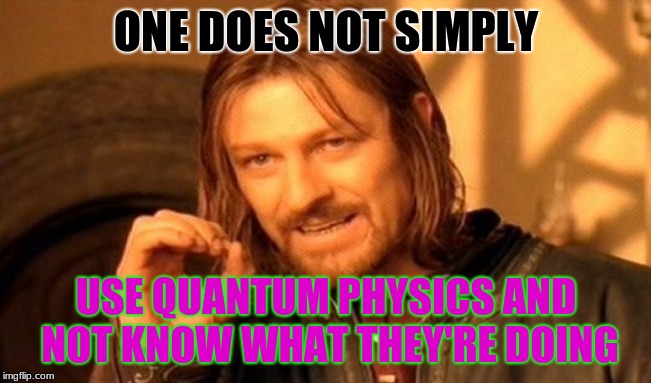 One Does Not Simply Meme | ONE DOES NOT SIMPLY; USE QUANTUM PHYSICS AND NOT KNOW WHAT THEY'RE DOING | image tagged in memes,one does not simply | made w/ Imgflip meme maker